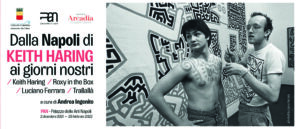 "From the Naples of KEITH HARING to nowadays". Keith Haring / Roxy in the Box / Luciano Ferrara / Trallallà by Andrea Ingenito. PAN - Palace of Arts Naples - 2 December 2021 - 28 February 2022